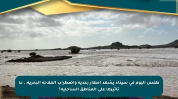 طقس اليوم في سيناء يشهد أمطار رعدية واضطراب الملاحة البحرية.. ما تأثيرها على المناطق الساحلية؟
